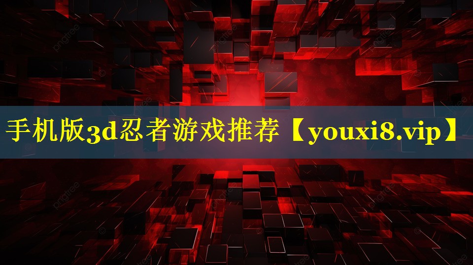 手机版3d忍者游戏推荐