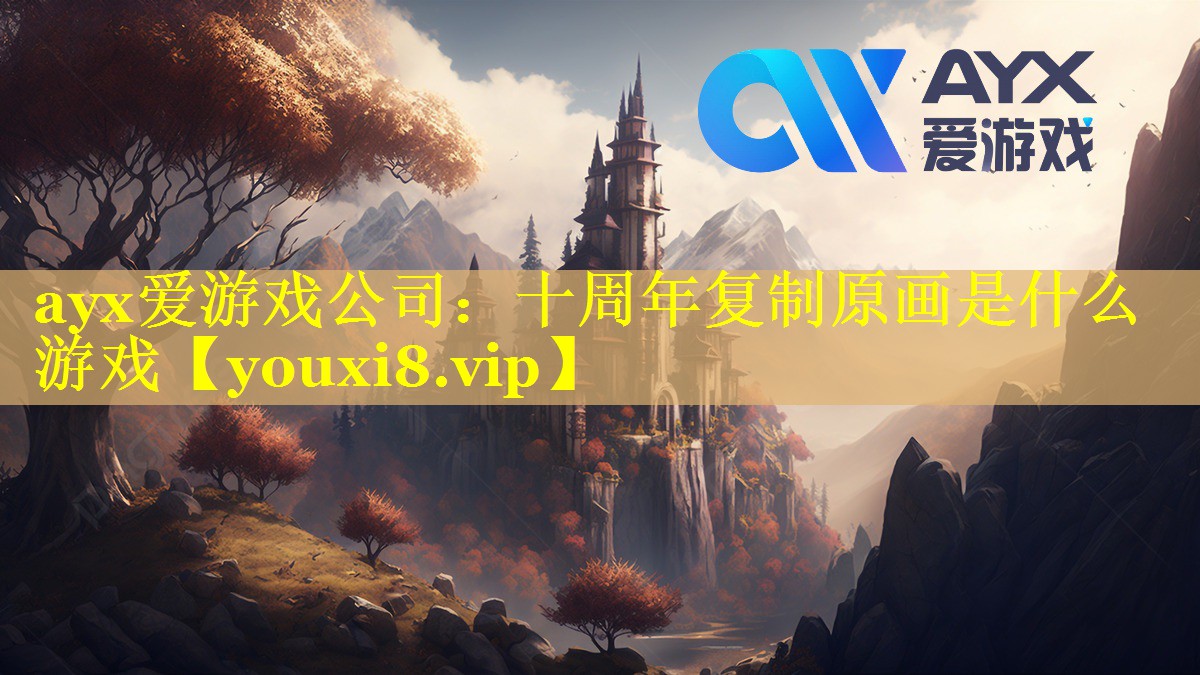 ayx爱游戏公司：十周年复制原画是什么游戏