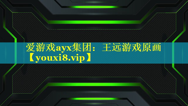 爱游戏ayx集团：王远游戏原画