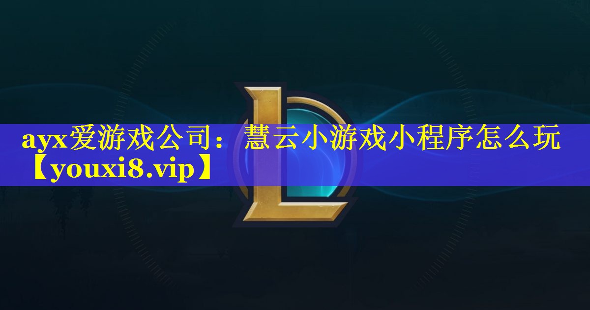 ayx爱游戏公司：慧云小游戏小程序怎么玩