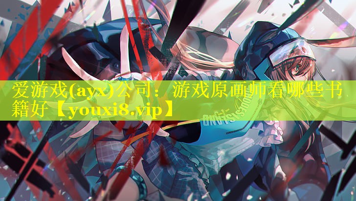 爱游戏(ayx)公司：游戏原画师看哪些书籍好