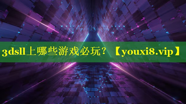 3dsll上哪些游戏必玩？