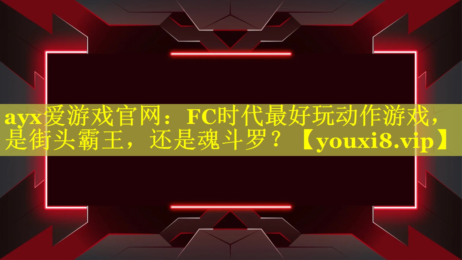 ayx爱游戏官网：FC时代最好玩动作游戏，是街头霸王，还是魂斗罗？