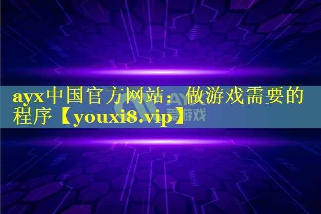 ayx中国官方网站：做游戏需要的程序
