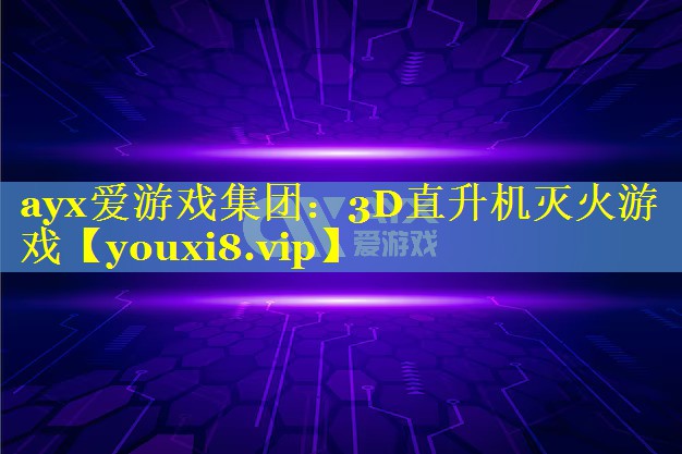 ayx爱游戏集团：3D直升机灭火游戏