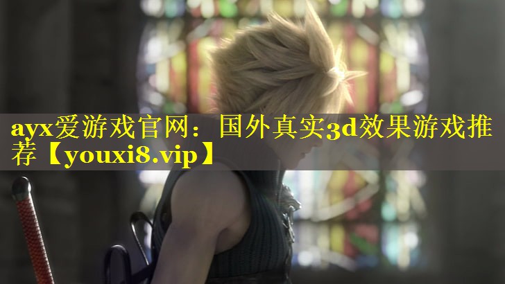 ayx爱游戏官网：国外真实3d效果游戏推荐
