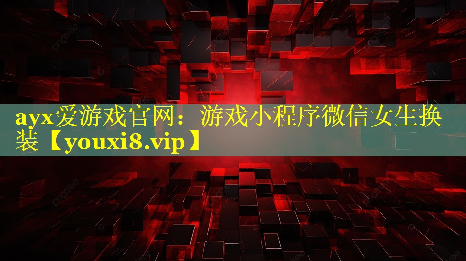 ayx爱游戏官网：游戏小程序微信女生换装