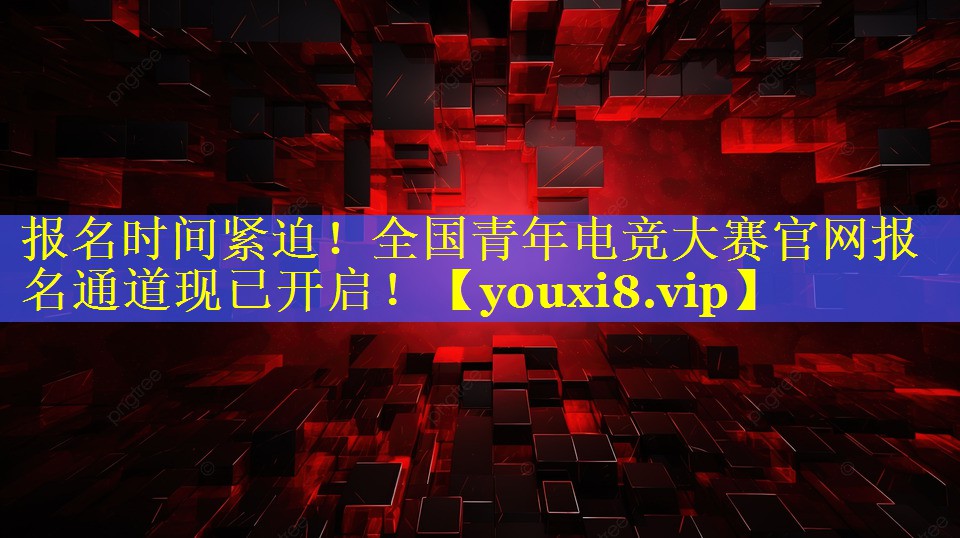 报名时间紧迫!全国青年电竞大赛官网报名通道现已开启! 报名时间紧迫!全国青年电竞大赛官网报名通道现已开启!
