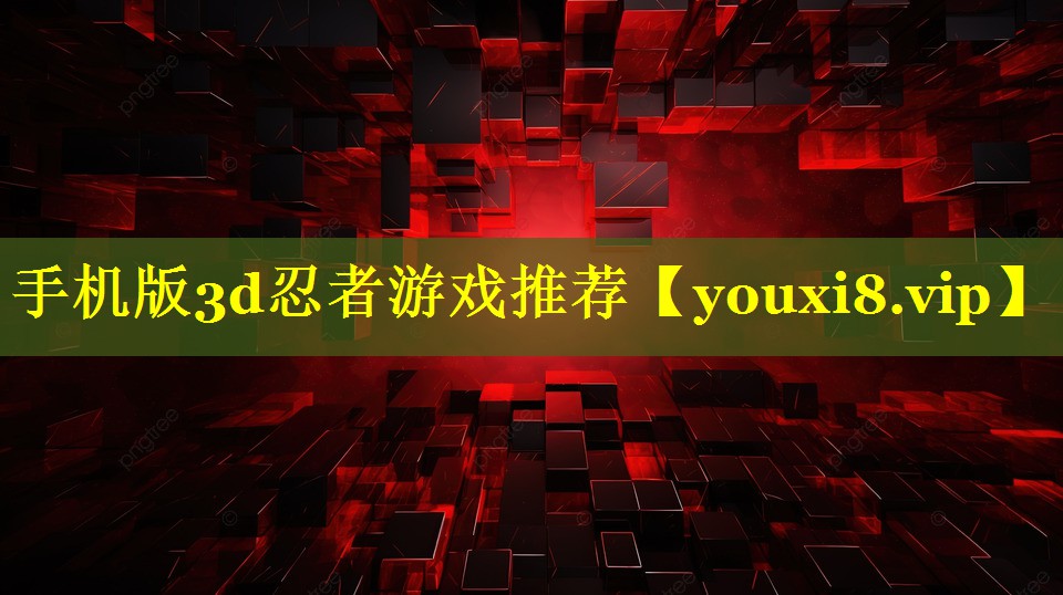 手机版3d忍者游戏推荐 手机版3d忍者游戏推荐
