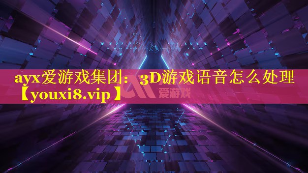 3D游戏语音怎么处理 3D游戏语音怎么处理
