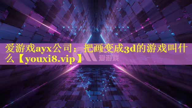 把画变成3d的游戏叫什么 把画变成3d的游戏叫什么