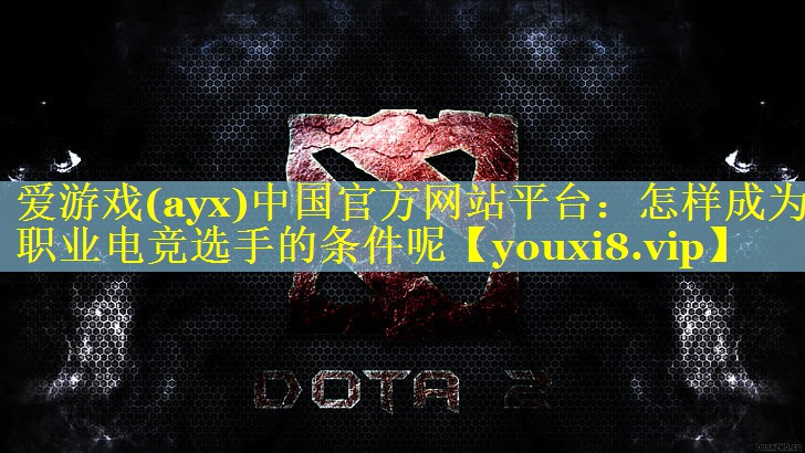 怎样成为职业电竞选手的条件呢 怎样成为职业电竞选手的条件呢