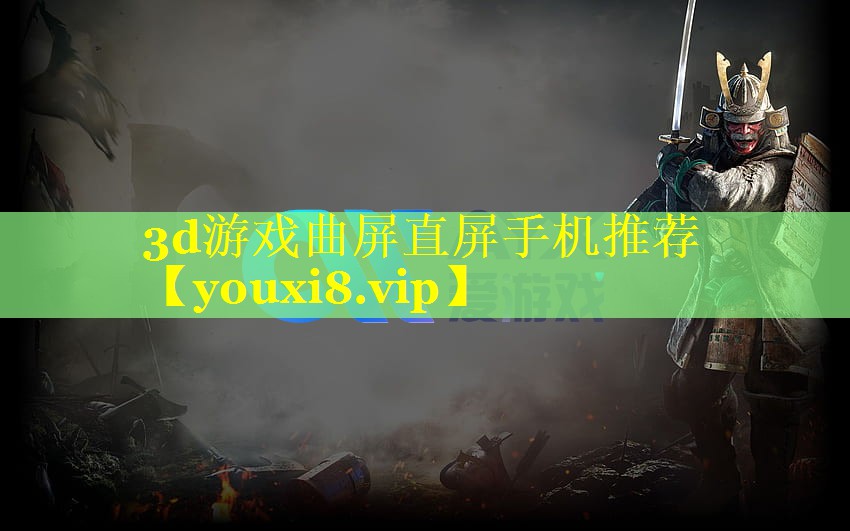 3d游戏曲屏直屏手机推荐 3d游戏曲屏直屏手机推荐