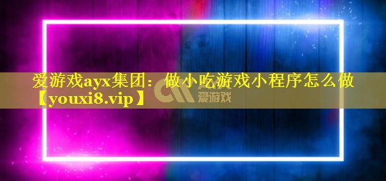 做小吃游戏小程序怎么做 做小吃游戏小程序怎么做