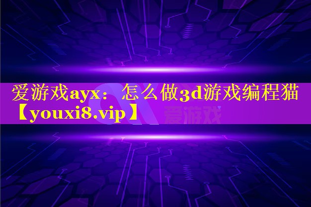 怎么做3d游戏编程猫 怎么做3d游戏编程猫