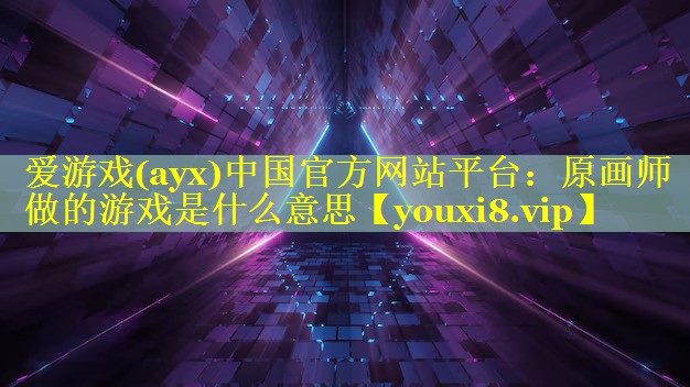 原画师做的游戏是什么意思 原画师做的游戏是什么意思
