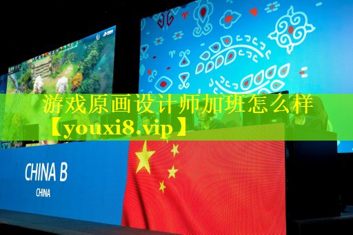 游戏原画设计师加班怎么样 游戏原画设计师加班怎么样